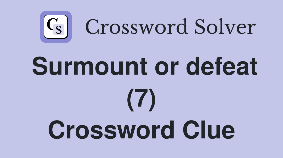 Surmount or defeat (7) Crossword Clue Answers Crossword Solver